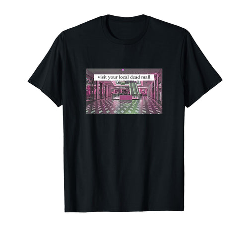 Visit Your Local Dead Mall T-Shirt - Casual Everyday Wear Men Women - T-Shirt, Sweatshirt, Hoodie