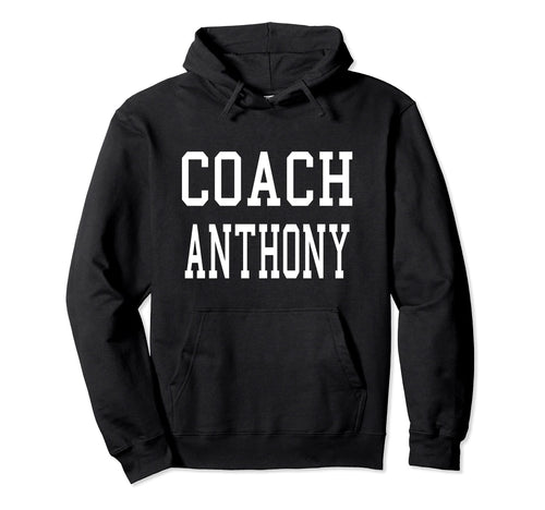 Coach Anthony Custom Football Soccer Hoodie - Fun Novelty Design Men Women - T-Shirt, Sweatshirt, Hoodie