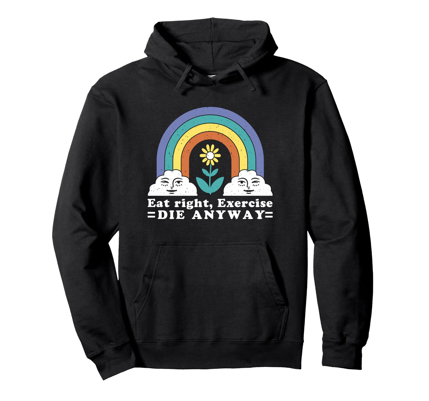 Eat Right Exercise Die Anyway Sarcastic Hoodie - Custom Art Print Unisex - T-Shirt, Sweatshirt, Hoodie