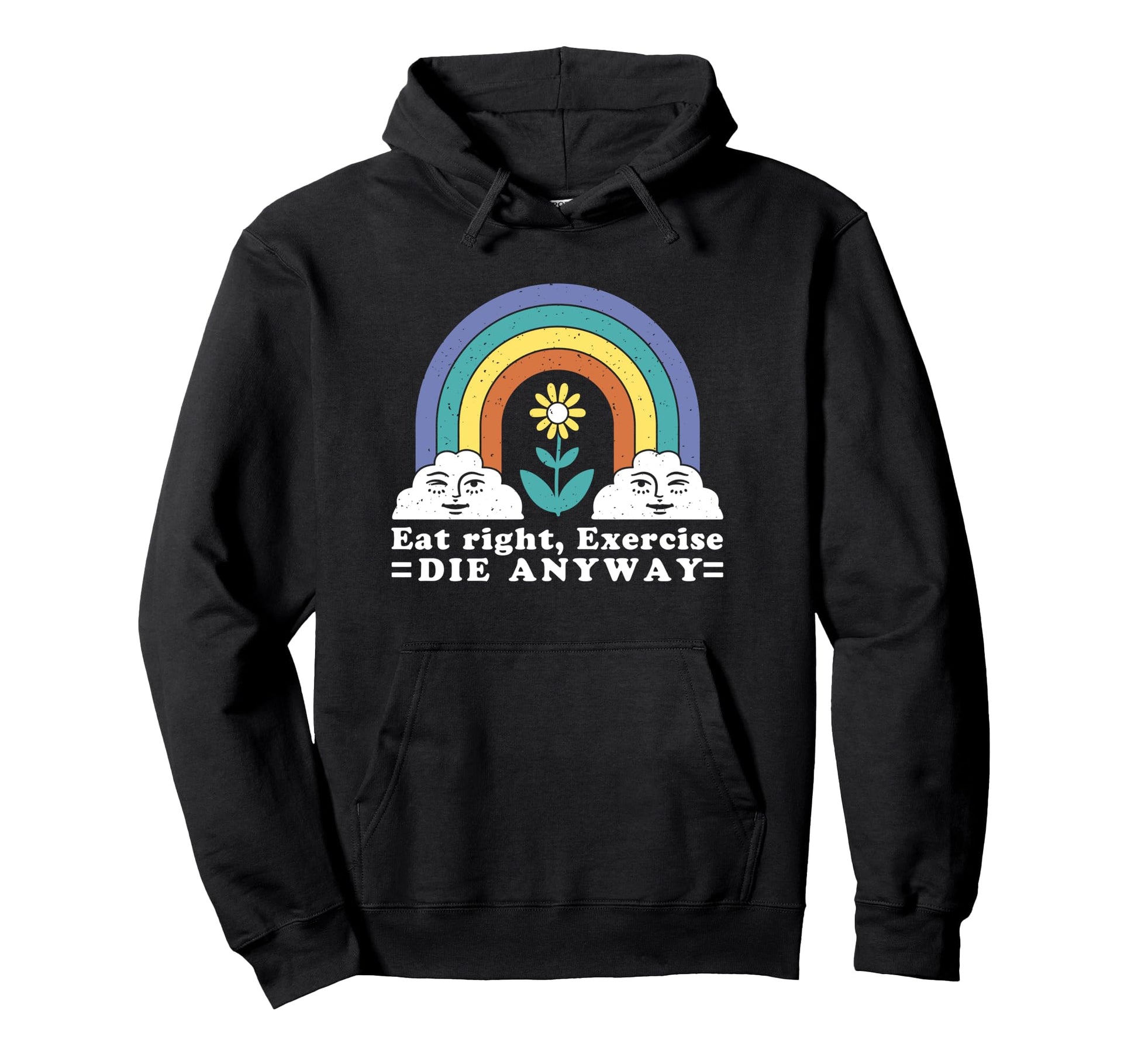 Eat Right Exercise Die Anyway Sarcastic Hoodie - Custom Art Print Unisex - T-Shirt, Sweatshirt, Hoodie