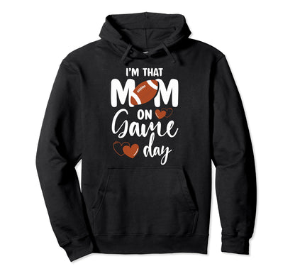 Im That Mom Game Day Football Proud Hoodie - Graphic Print Men Women - T-Shirt, Sweatshirt, Hoodie