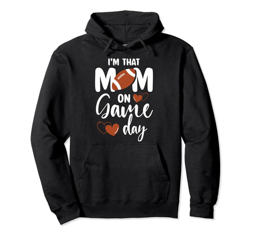 Im That Mom Game Day Football Proud Hoodie - Graphic Print Men Women - T-Shirt, Sweatshirt, Hoodie