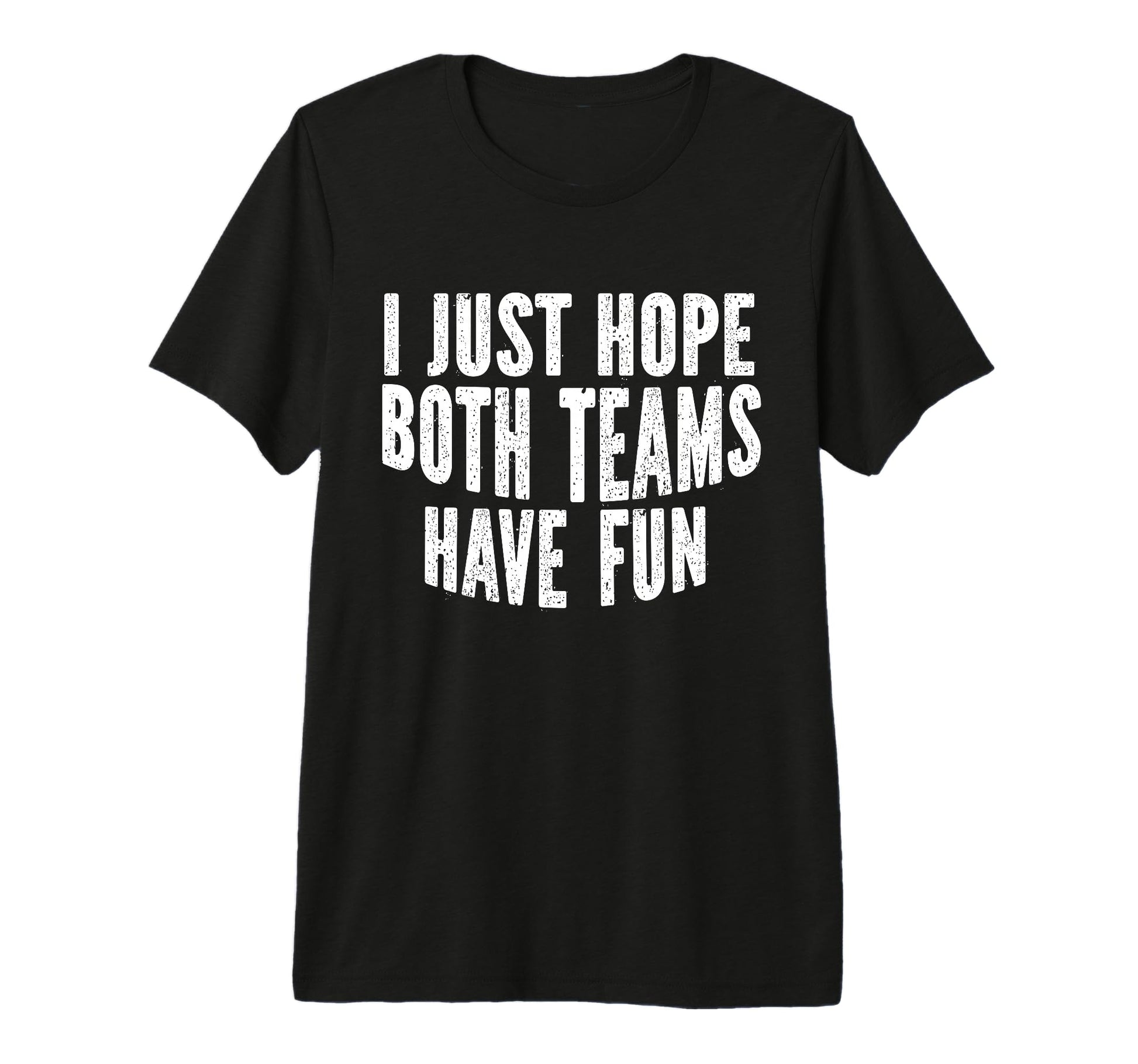 I Just Hope Both Teams Have Fun Funny T-Shirt - Unique Graphic Men Women - T-Shirt, Sweatshirt, Hoodie