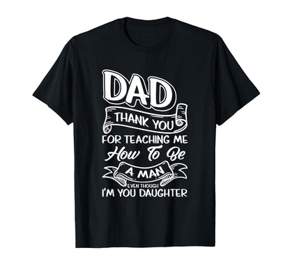 Dad Thanks Teaching Me How To Be T-Shirt - Casual Everyday Wear Unisex - T-Shirt, Sweatshirt, Hoodie