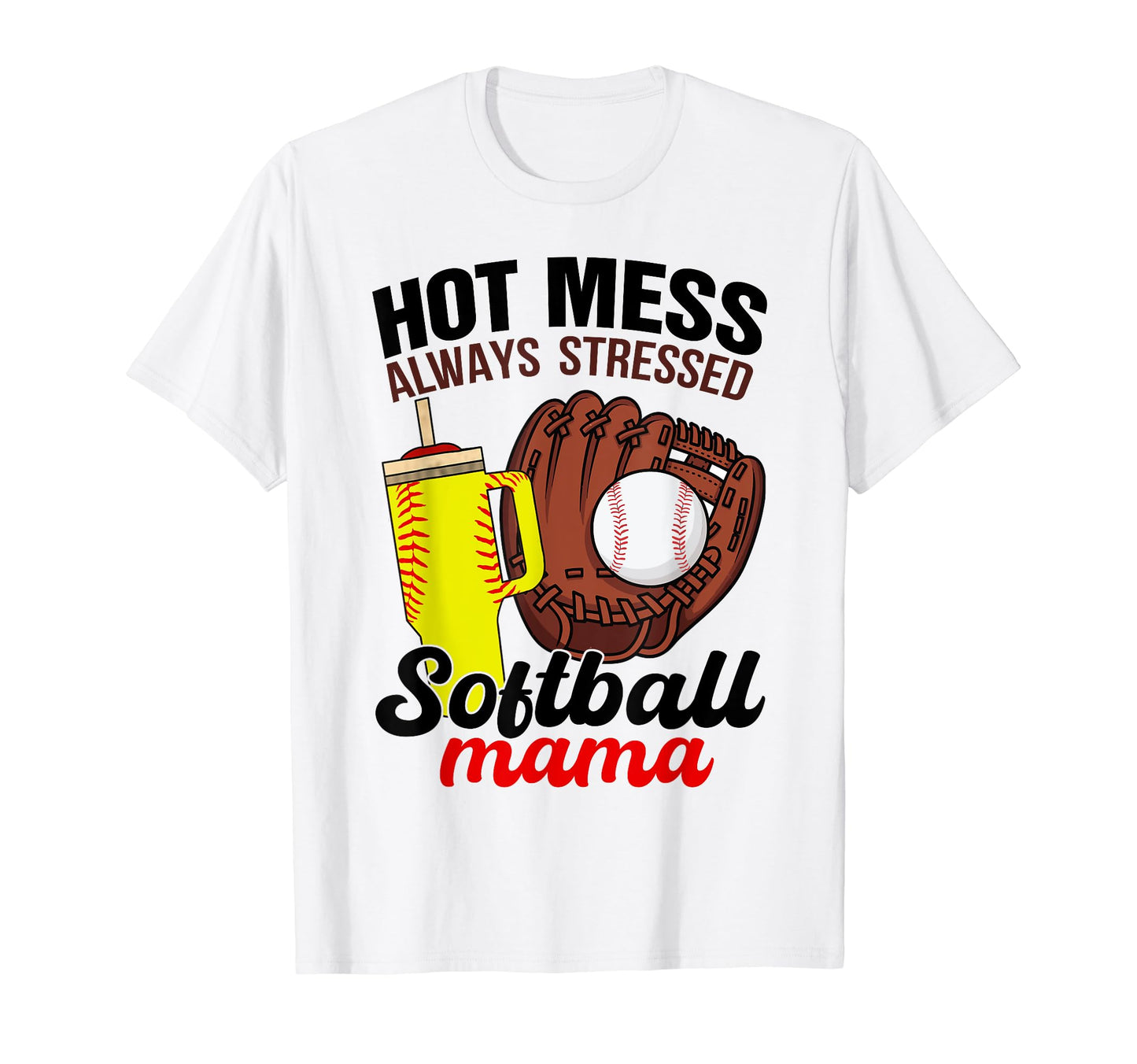 Softball Mom Game Day Hot Mess Always T-Shirt - Fun Novelty Design Unisex - T-Shirt, Sweatshirt, Hoodie
