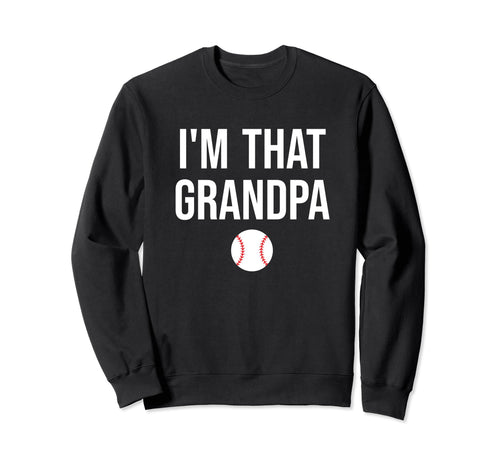 Im That Grandpa Funny Loud Sweatshirt - Casual Everyday Wear Men Women - T-Shirt, Sweatshirt, Hoodie