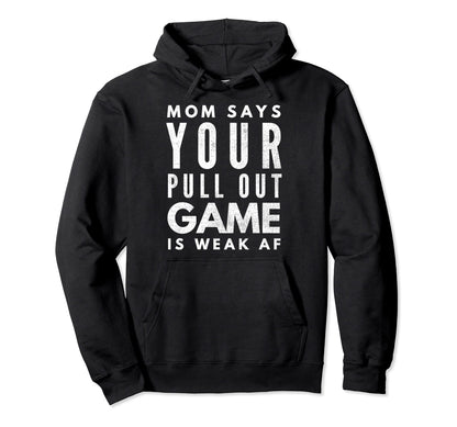 Pull Out Game Weak Af Happy Fathers Day Hoodie - Novelty Apparel Unisex - T-Shirt, Sweatshirt, Hoodie