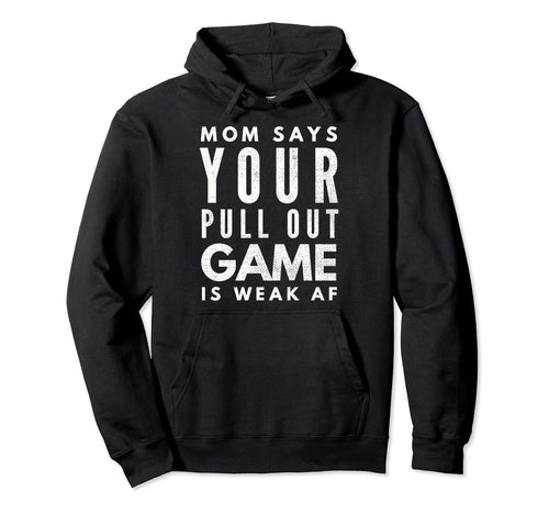 Pull Out Game Weak Af Happy Fathers Day Hoodie - Novelty Apparel Unisex - T-Shirt, Sweatshirt, Hoodie