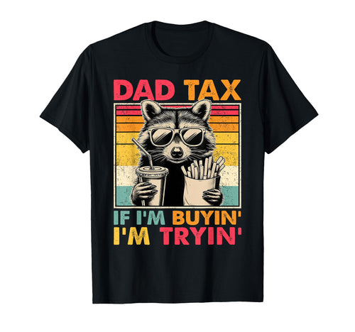 Dad Tax If Im Buyin Im Tryin Funny T-Shirt - Casual Everyday Wear Unisex - T-Shirt, Sweatshirt, Hoodie