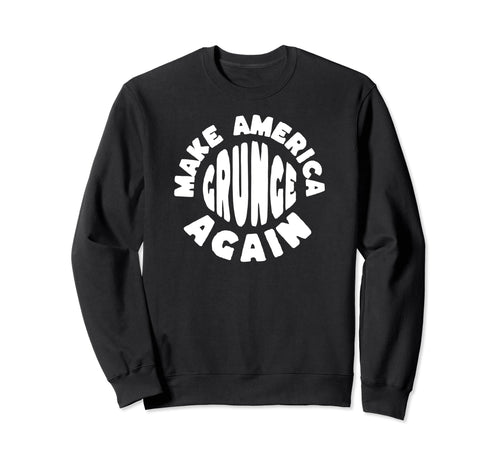 Make America Grunge Again 90S Sweatshirt - Streetwear Style for Adults - T-Shirt, Sweatshirt, Hoodie