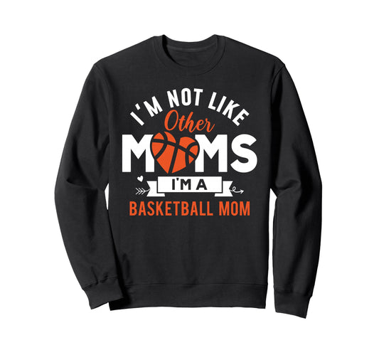 Im Not Like Other Moms Im Basketball Sweatshirt - Trendy Graphic Men Women - T-Shirt, Sweatshirt, Hoodie