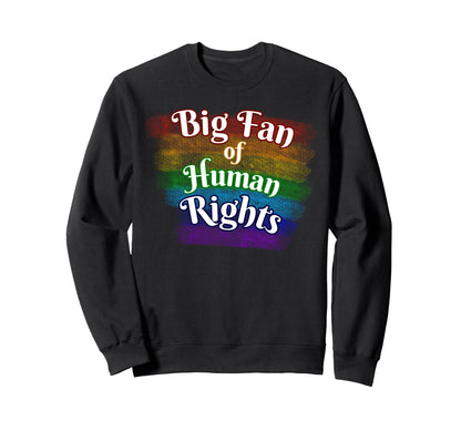 Big Fan Human Rights Rainbow Equality Sweatshirt - Trendy Graphic Unisex - T-Shirt, Sweatshirt, Hoodie