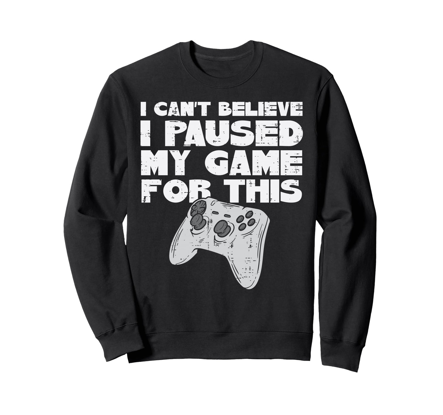 Cant Believe Paused My Game This Sweatshirt - Streetwear Style for Adults - T-Shirt, Sweatshirt, Hoodie