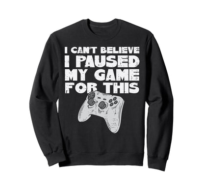 Cant Believe Paused My Game This Sweatshirt - Streetwear Style for Adults - T-Shirt, Sweatshirt, Hoodie