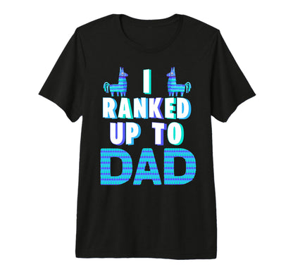 I Ranked Up To Dad Fathers Day Video T-Shirt - Fun Novelty Design Unisex - T-Shirt, Sweatshirt, Hoodie