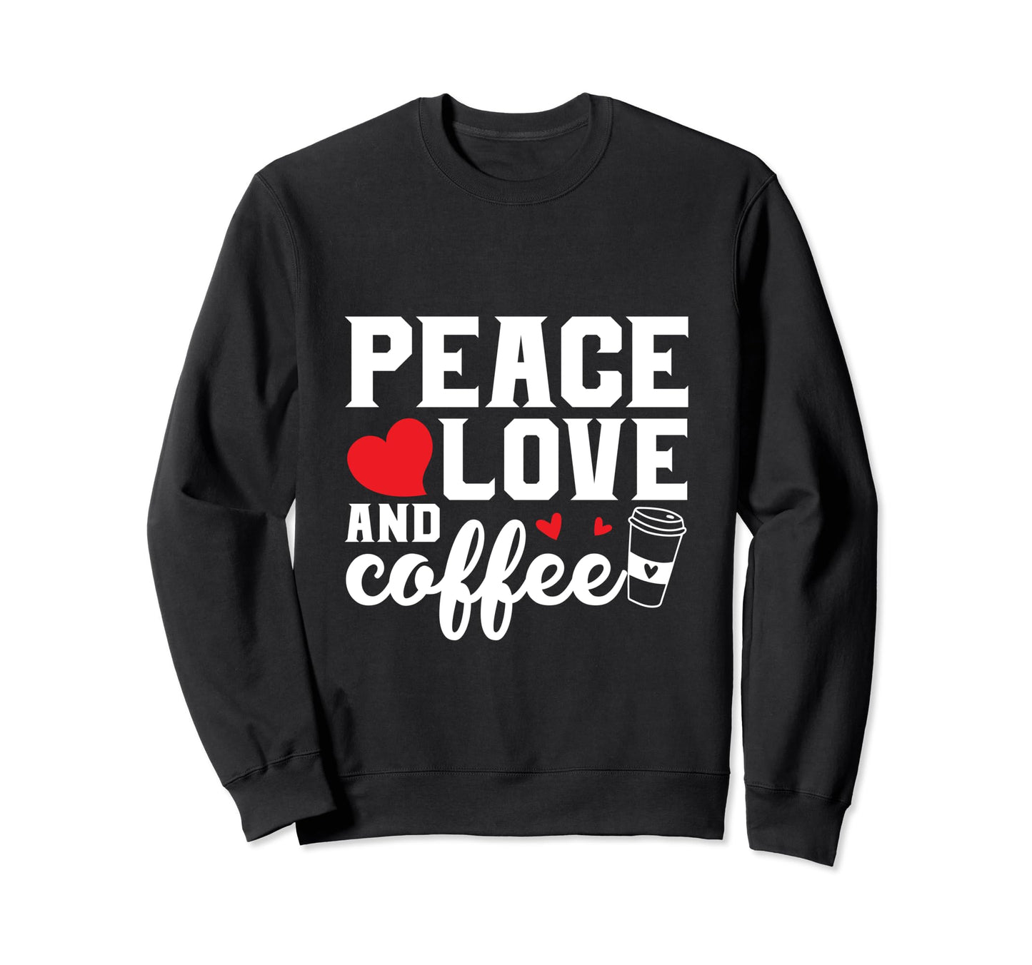 Drink Coffee Peace Love Funny Sweatshirt - Unique Graphic for Adults - T-Shirt, Sweatshirt, Hoodie