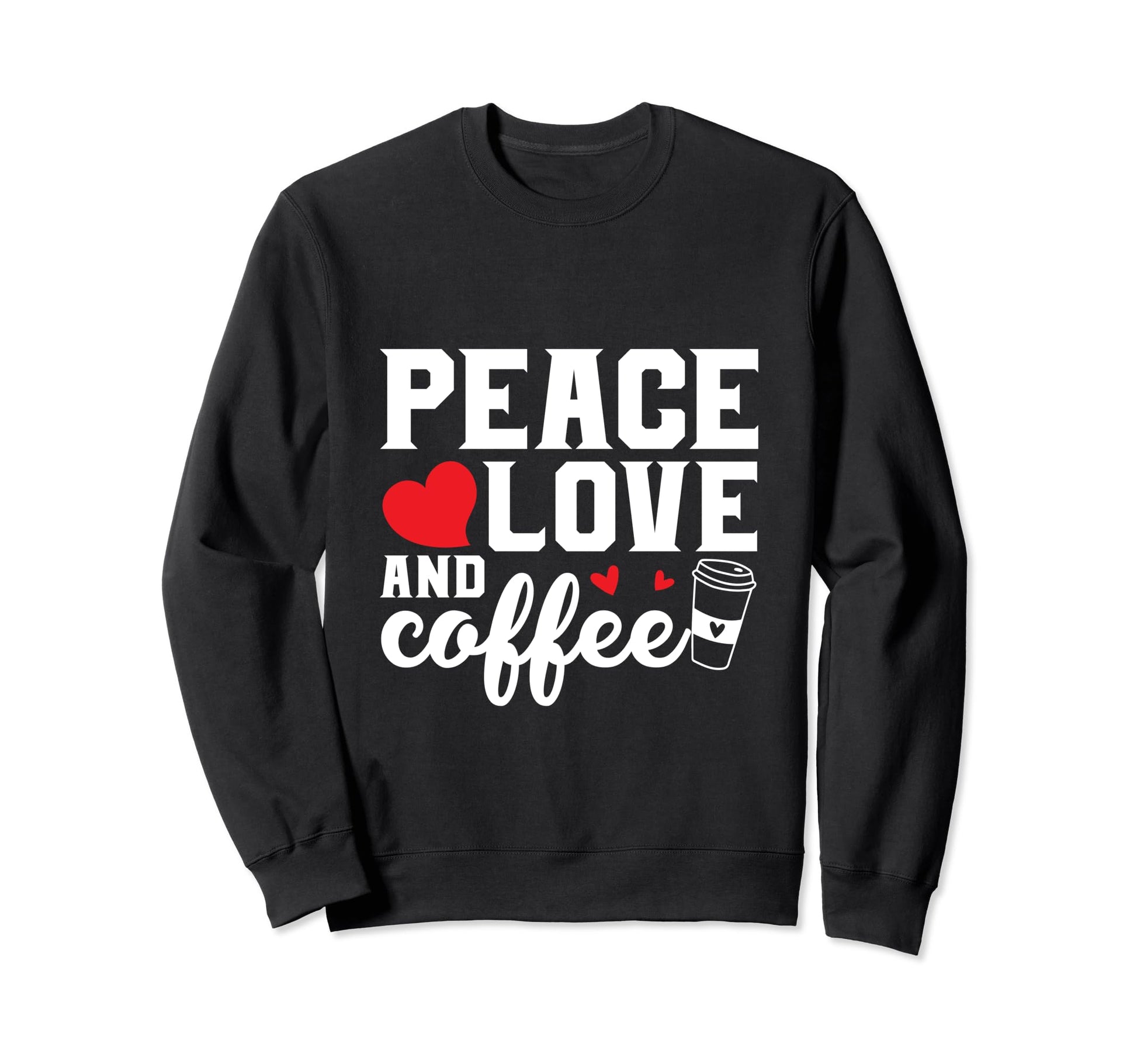 Drink Coffee Peace Love Funny Sweatshirt - Unique Graphic for Adults - T-Shirt, Sweatshirt, Hoodie