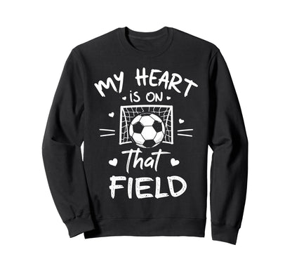 My Heart Is That Field Soccer Sweatshirt - Casual Everyday Wear Unisex - T-Shirt, Sweatshirt, Hoodie