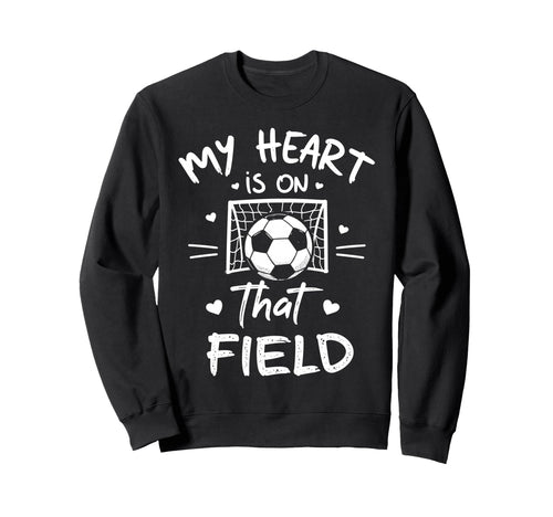 My Heart Is That Field Soccer Sweatshirt - Casual Everyday Wear Unisex - T-Shirt, Sweatshirt, Hoodie