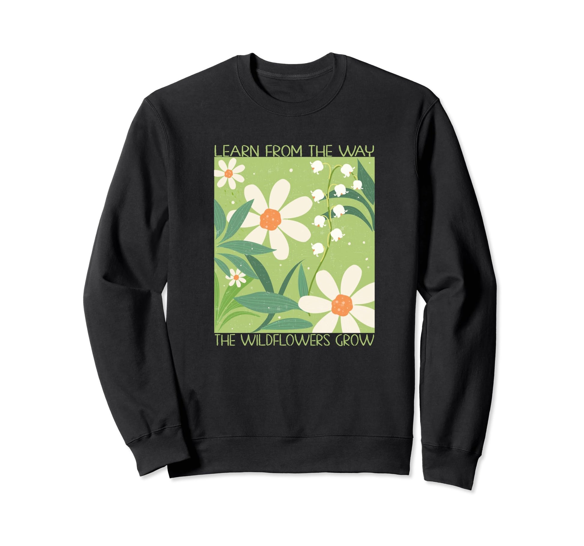 Learn From Way Wildflowers Grow Groovy Sweatshirt - Unique Graphic Unisex - T-Shirt, Sweatshirt, Hoodie