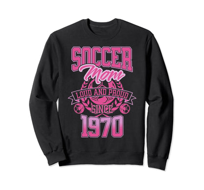 Soccer Mom Loud Proud Since 1970 Sweatshirt - Novelty Apparel Unisex - T-Shirt, Sweatshirt, Hoodie