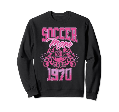 Soccer Mom Loud Proud Since 1970 Sweatshirt - Novelty Apparel Unisex - T-Shirt, Sweatshirt, Hoodie