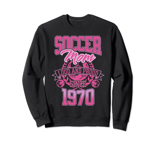 Soccer Mom Loud Proud Since 1970 Sweatshirt - Novelty Apparel Unisex - T-Shirt, Sweatshirt, Hoodie