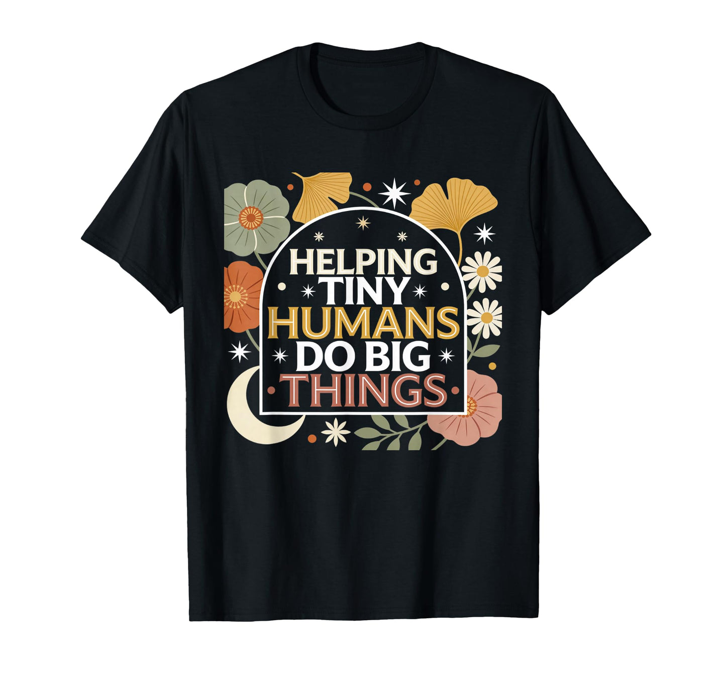 Helping Tiny Humans Do Big Things T-Shirt - Graphic Print Men Women - T-Shirt, Sweatshirt, Hoodie