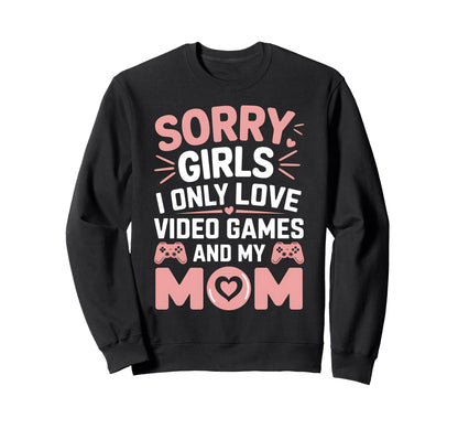 Sorry I Only Love Video Game And My Mom Sweatshirt - Trendy Graphic Unisex - T-Shirt, Sweatshirt, Hoodie
