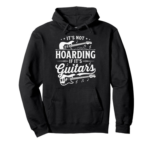 Its Not Hoarding If Its Guitars Rock Hoodie - Trendy Graphic Men Women - T-Shirt, Sweatshirt, Hoodie