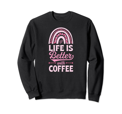 Life Is Better Coffee Bohemian Sweatshirt - Fun Novelty Design Unisex - T-Shirt, Sweatshirt, Hoodie