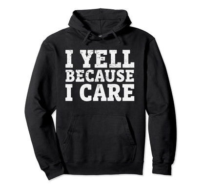 I Yell Because I Care Funny Baseball Hoodie - Graphic Print Men Women - T-Shirt, Sweatshirt, Hoodie