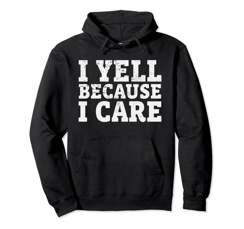 I Yell Because I Care Funny Baseball Hoodie - Graphic Print Men Women - T-Shirt, Sweatshirt, Hoodie
