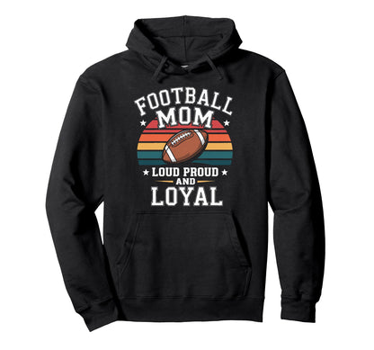 Football Mom Loud Proud And Loyal Hoodie - Fun Novelty Design for Adults - T-Shirt, Sweatshirt, Hoodie
