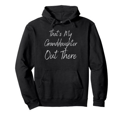 Thats My Granddaughter Out There Hoodie - Fun Novelty Design Unisex - T-Shirt, Sweatshirt, Hoodie