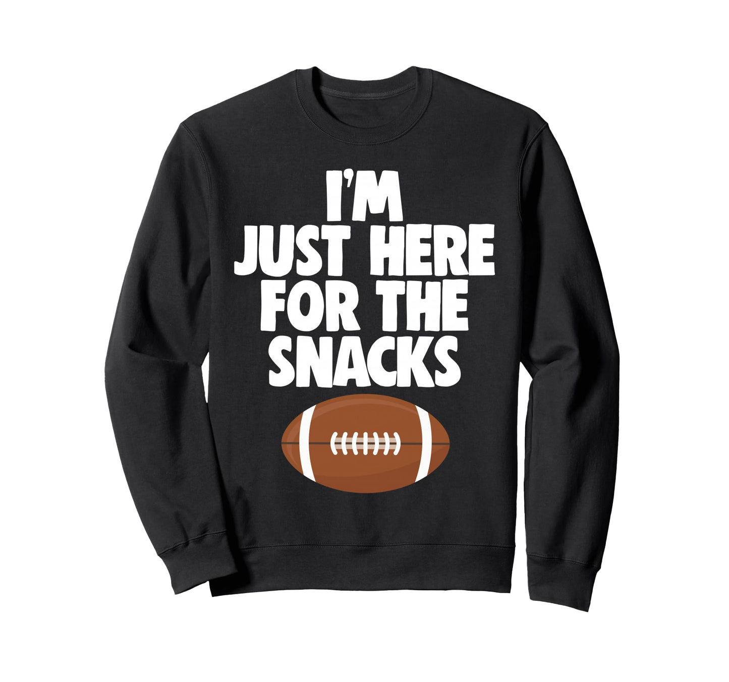 Im Just Here Snacks Football Sweatshirt - Fun Novelty Design Men Women - T-Shirt, Sweatshirt, Hoodie