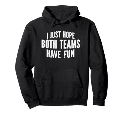 I Just Hope Both Teams Have Fun Funny Hoodie - Aesthetic Graphic Unisex - T-Shirt, Sweatshirt, Hoodie
