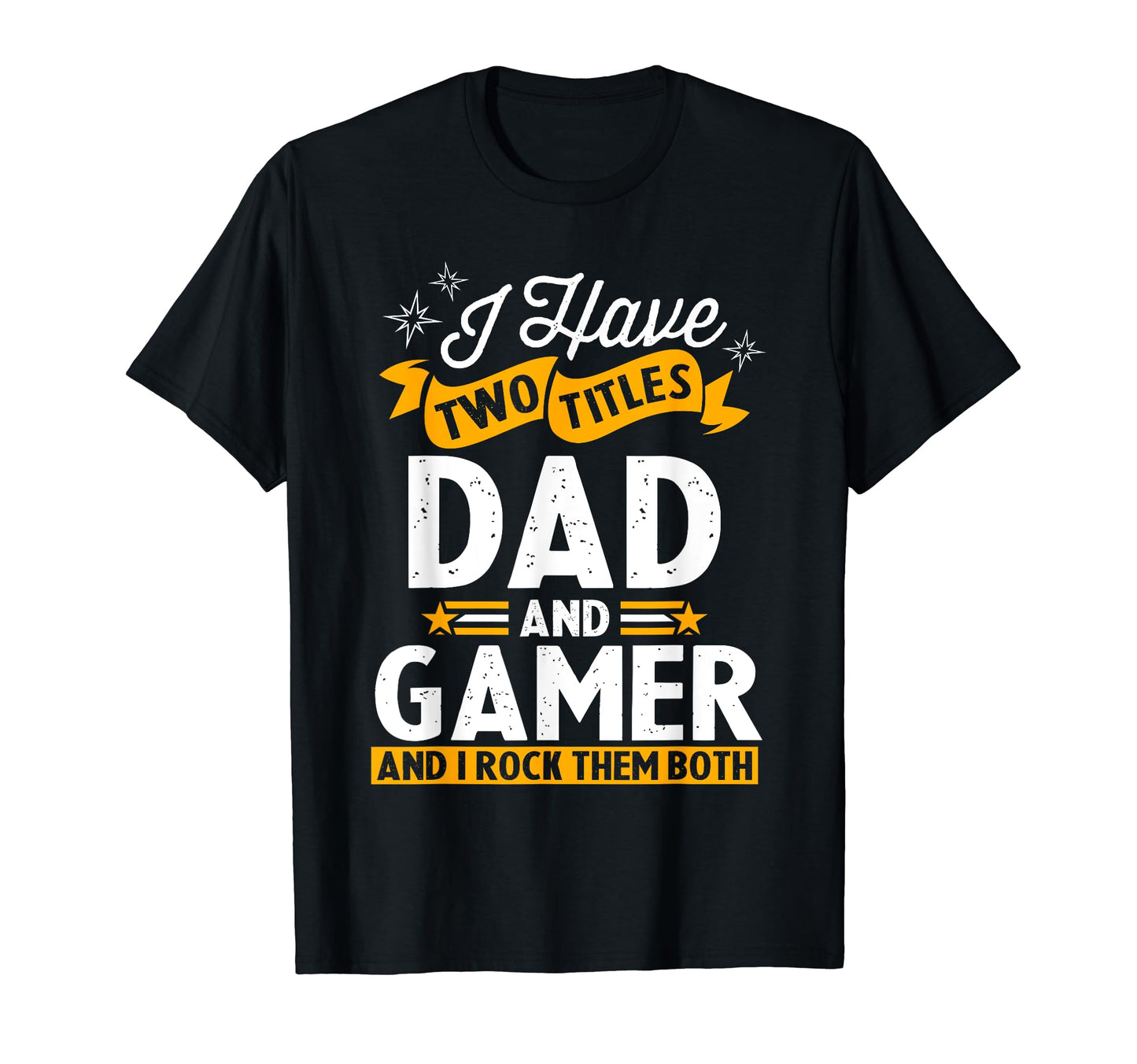 I Have Two Titles Dad And Gamer Fathers T-Shirt - Unique Graphic Men Women - T-Shirt, Sweatshirt, Hoodie