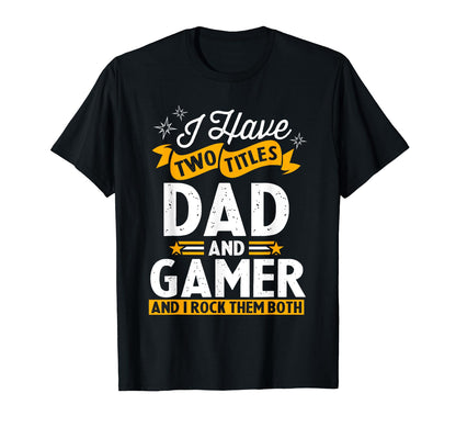 I Have Two Titles Dad And Gamer Fathers T-Shirt - Unique Graphic Men Women - T-Shirt, Sweatshirt, Hoodie