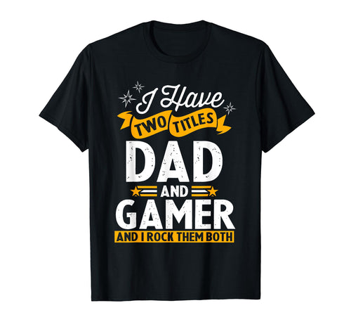I Have Two Titles Dad And Gamer Fathers T-Shirt - Unique Graphic Men Women - T-Shirt, Sweatshirt, Hoodie