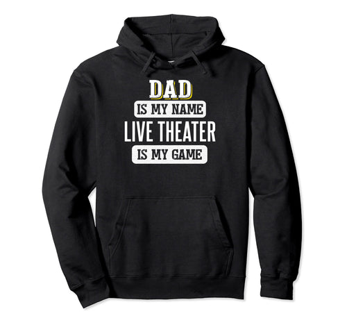 Funny Live Theater Gift Dad Fathers Day Hoodie - Unique Graphic for Adults - T-Shirt, Sweatshirt, Hoodie