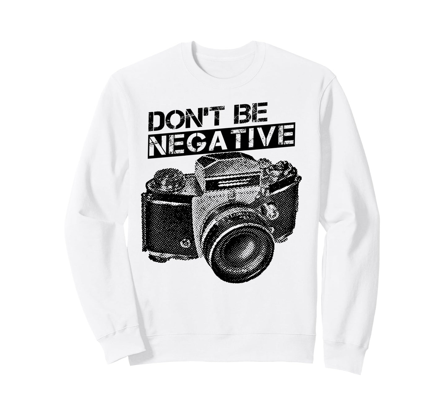 Dont Be Negative Camera Sweatshirt - Custom Art Print Men Women - T-Shirt, Sweatshirt, Hoodie