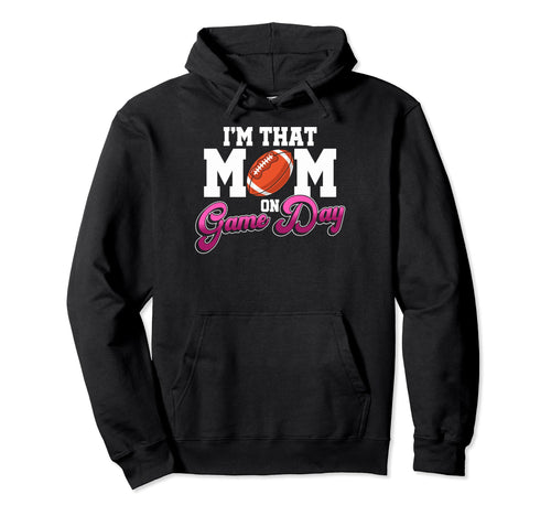 Proud Football Mother Im That Mom Hoodie - Aesthetic Graphic Men Women - T-Shirt, Sweatshirt, Hoodie