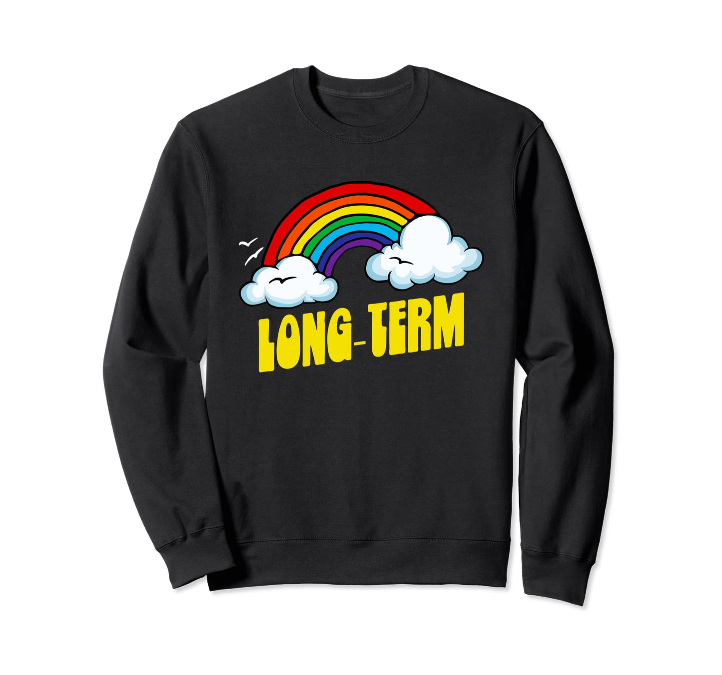 Long Term Funny Sarcastic 80S Rainbow Sweatshirt - Graphic Print Men Women - T-Shirt, Sweatshirt, Hoodie