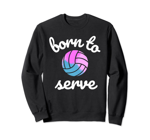 Volleyball Born To Serve Mom Sweatshirt - Casual Everyday Wear for Adults - T-Shirt, Sweatshirt, Hoodie