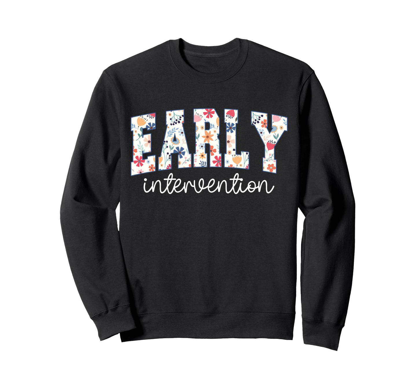 Early Intervention Floral Teacher Sweatshirt - Graphic Print Men Women - T-Shirt, Sweatshirt, Hoodie