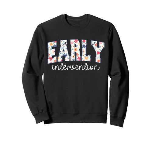 Early Intervention Floral Teacher Sweatshirt - Graphic Print Men Women - T-Shirt, Sweatshirt, Hoodie
