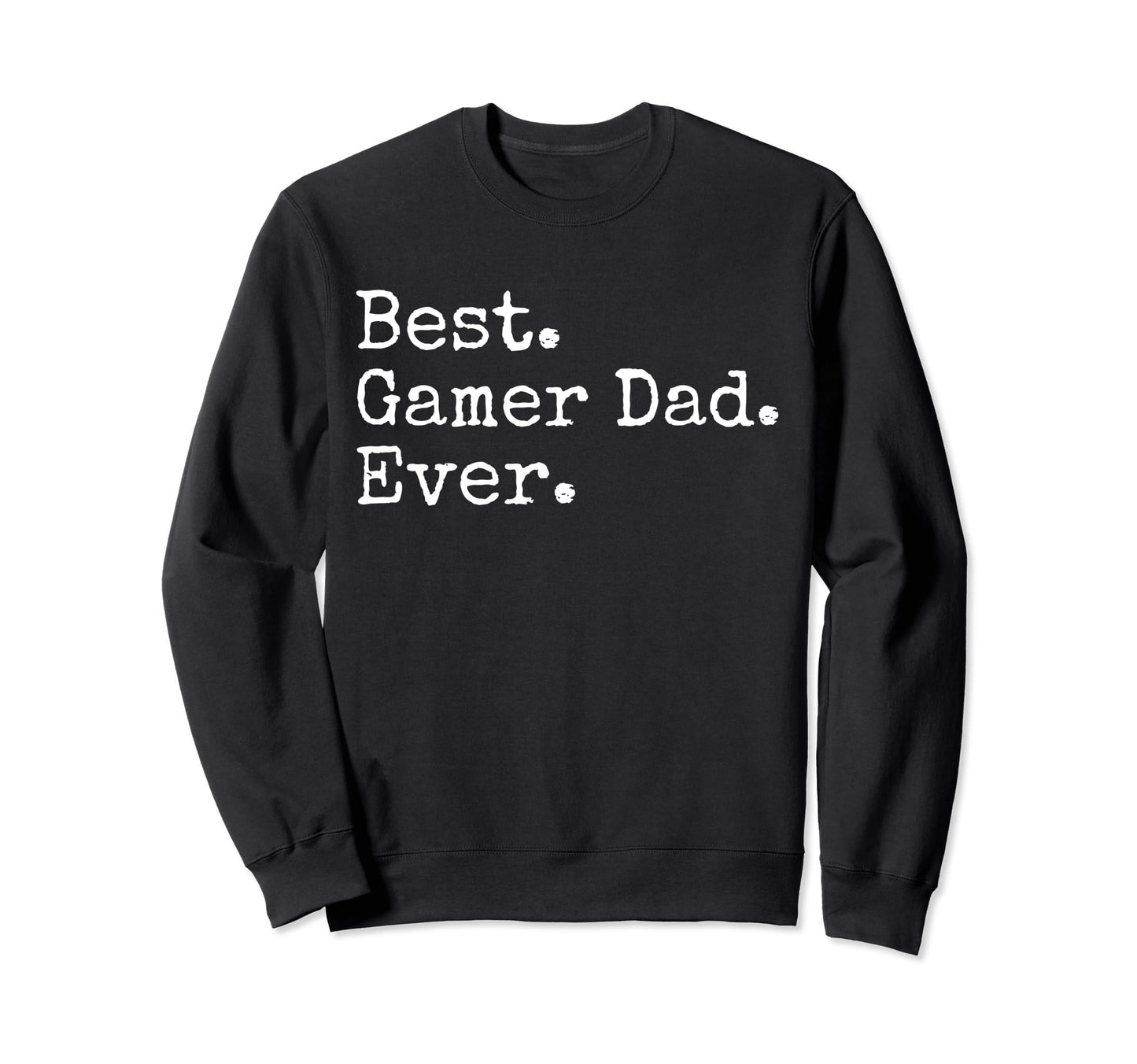 Best Gamer Dad Ever Funny Dad Sweatshirt - Casual Everyday Wear Men Women - T-Shirt, Sweatshirt, Hoodie