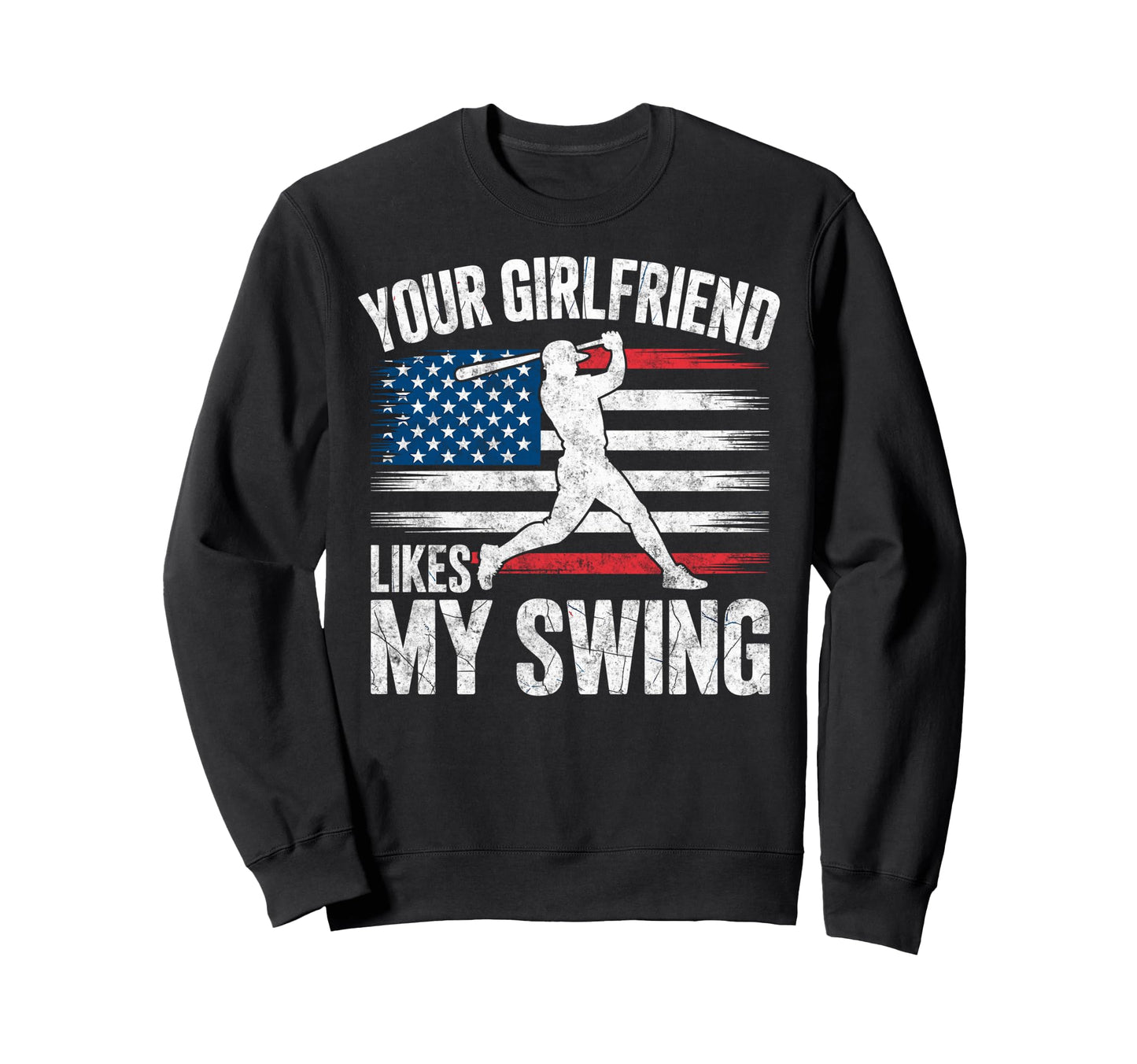 Your Girlfriend Likes My Swing Baseball Sweatshirt - Unique Graphic Unisex - T-Shirt, Sweatshirt, Hoodie