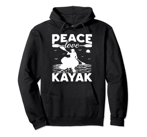 Funny Kayaking Lover Kayaker Peace Love Hoodie - Trendy Graphic Unisex - T-Shirt, Sweatshirt, Hoodie
